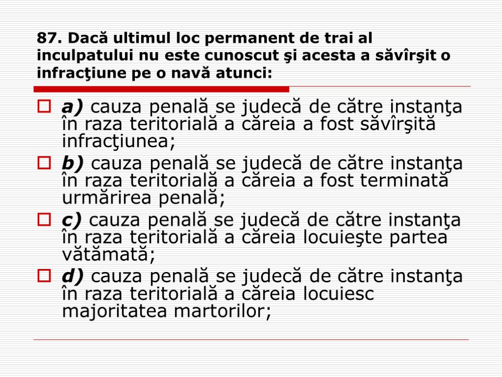 87. Dacă ultimul loc permanent de trai al inculpatului nu este cunoscut şi acesta